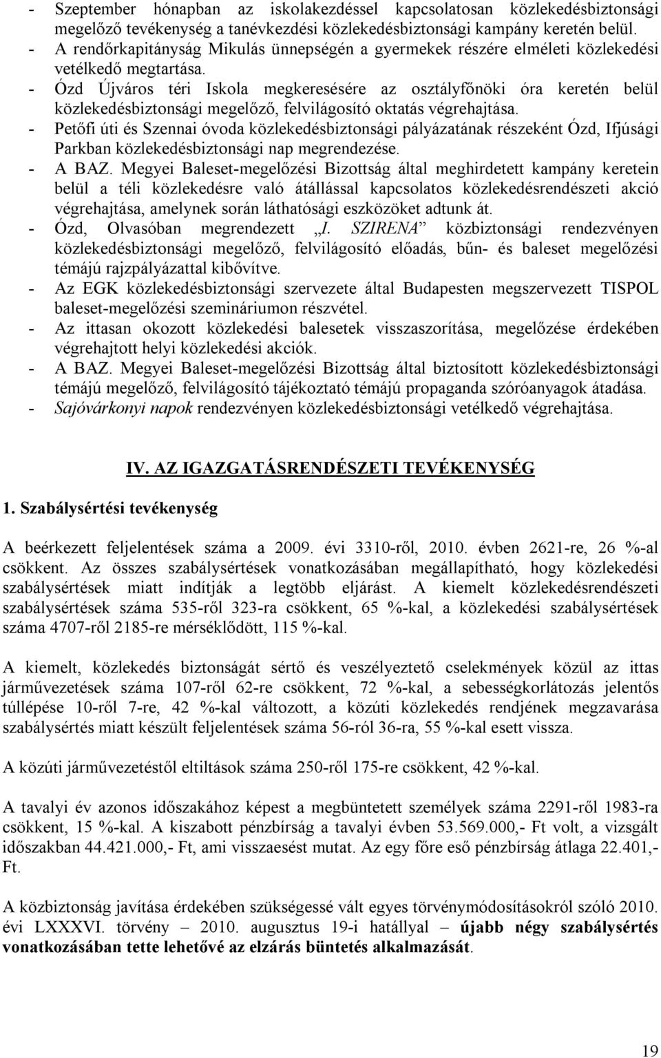 - Ózd Újváros téri Iskola megkeresésére az osztályfőnöki óra keretén belül közlekedésbiztonsági megelőző, felvilágosító oktatás végrehajtása.