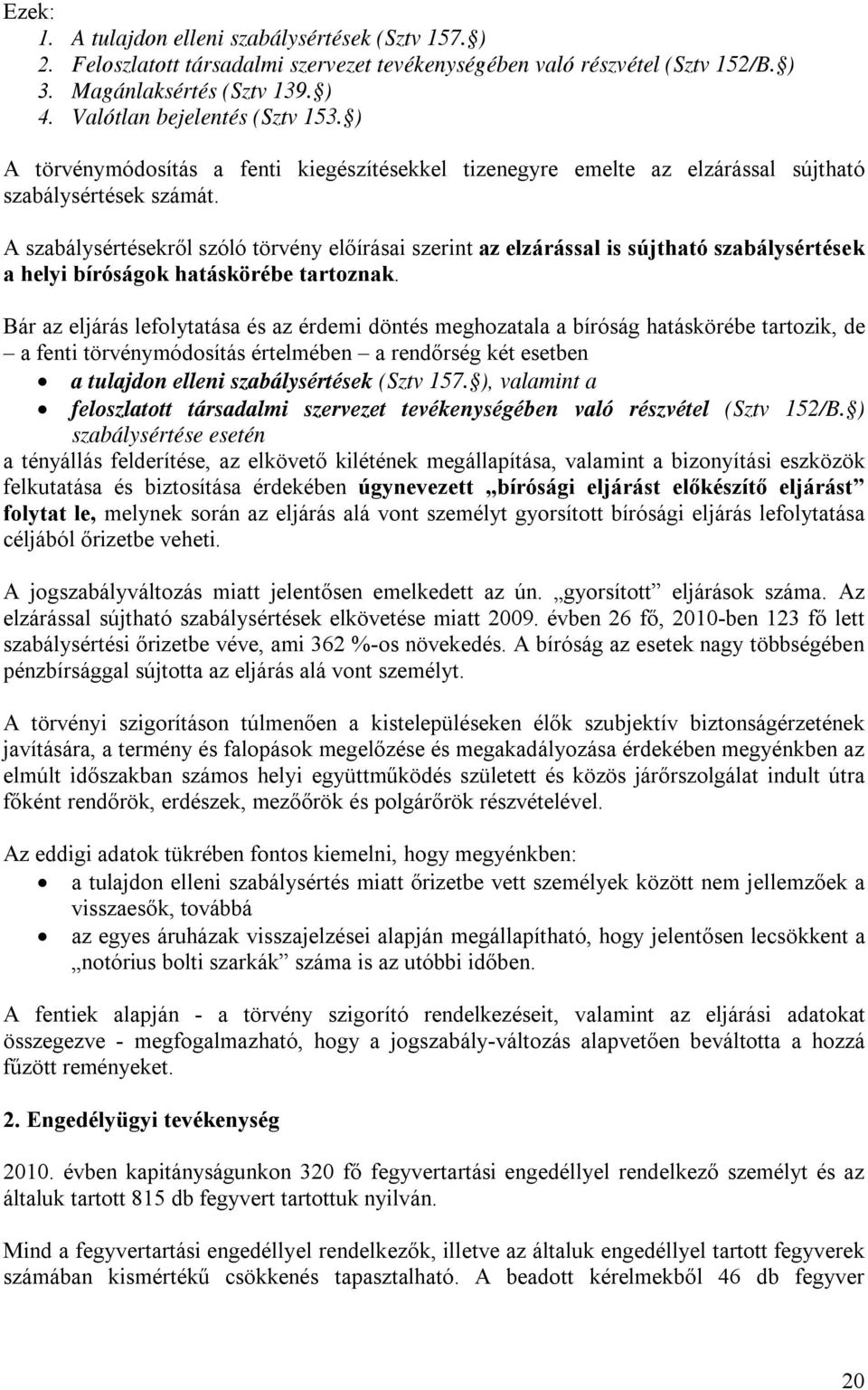 A szabálysértésekről szóló törvény előírásai szerint az elzárással is sújtható szabálysértések a helyi bíróságok hatáskörébe tartoznak.