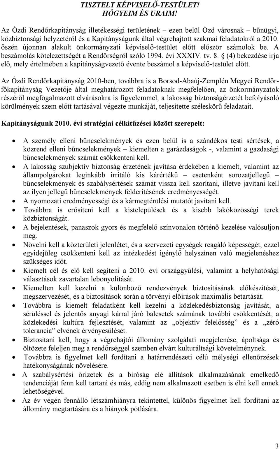 őszén újonnan alakult önkormányzati képviselő-testület előtt először számolok be. A beszámolás kötelezettségét a Rendőrségről szóló 1994. évi XXXIV. tv. 8.