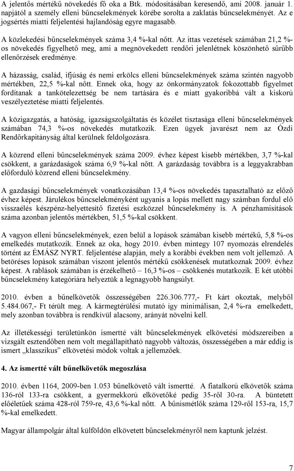 Az ittas vezetések számában 21,2 %- os növekedés figyelhető meg, ami a megnövekedett rendőri jelenlétnek köszönhető sűrűbb ellenőrzések eredménye.