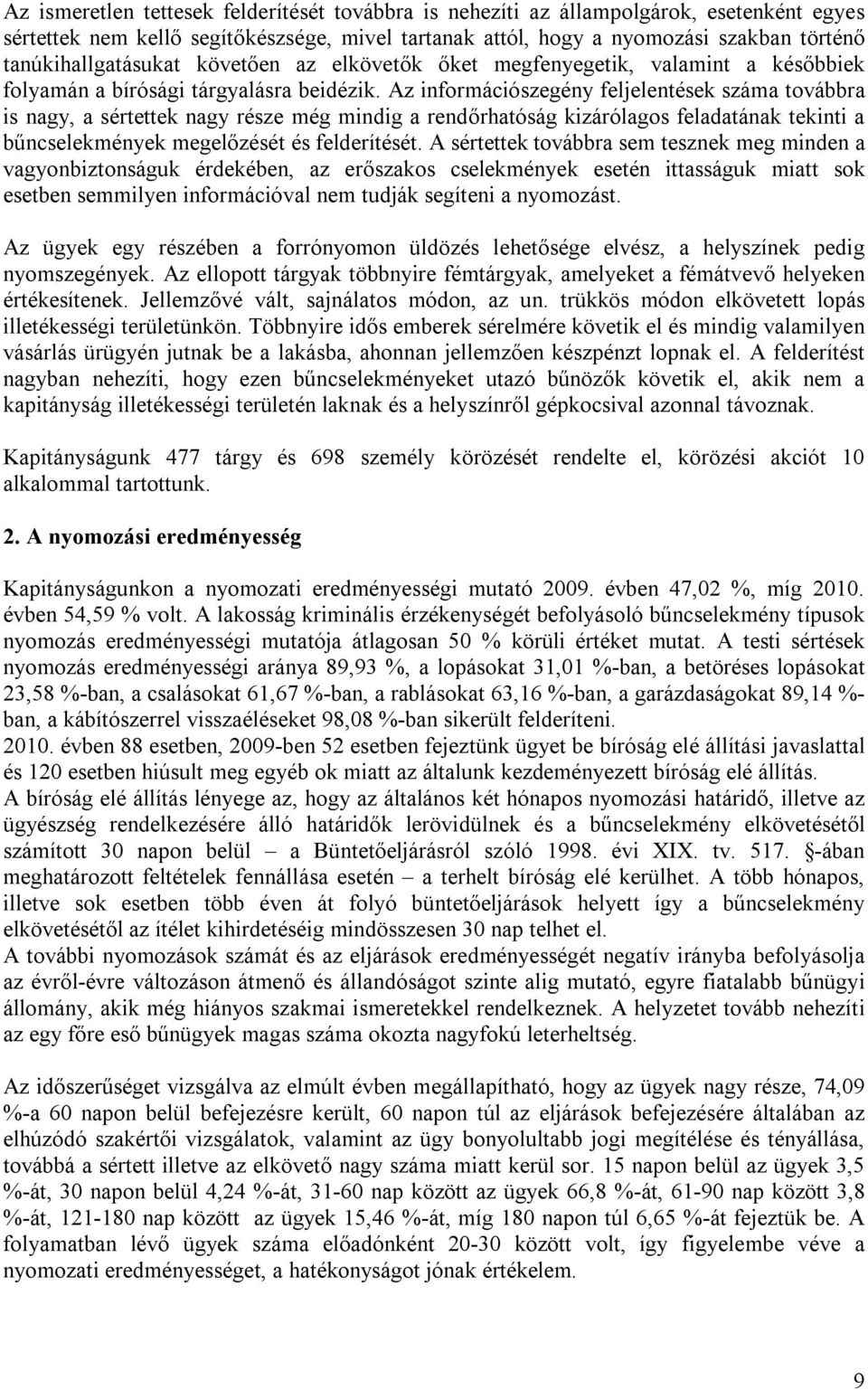 Az információszegény feljelentések száma továbbra is nagy, a sértettek nagy része még mindig a rendőrhatóság kizárólagos feladatának tekinti a bűncselekmények megelőzését és felderítését.