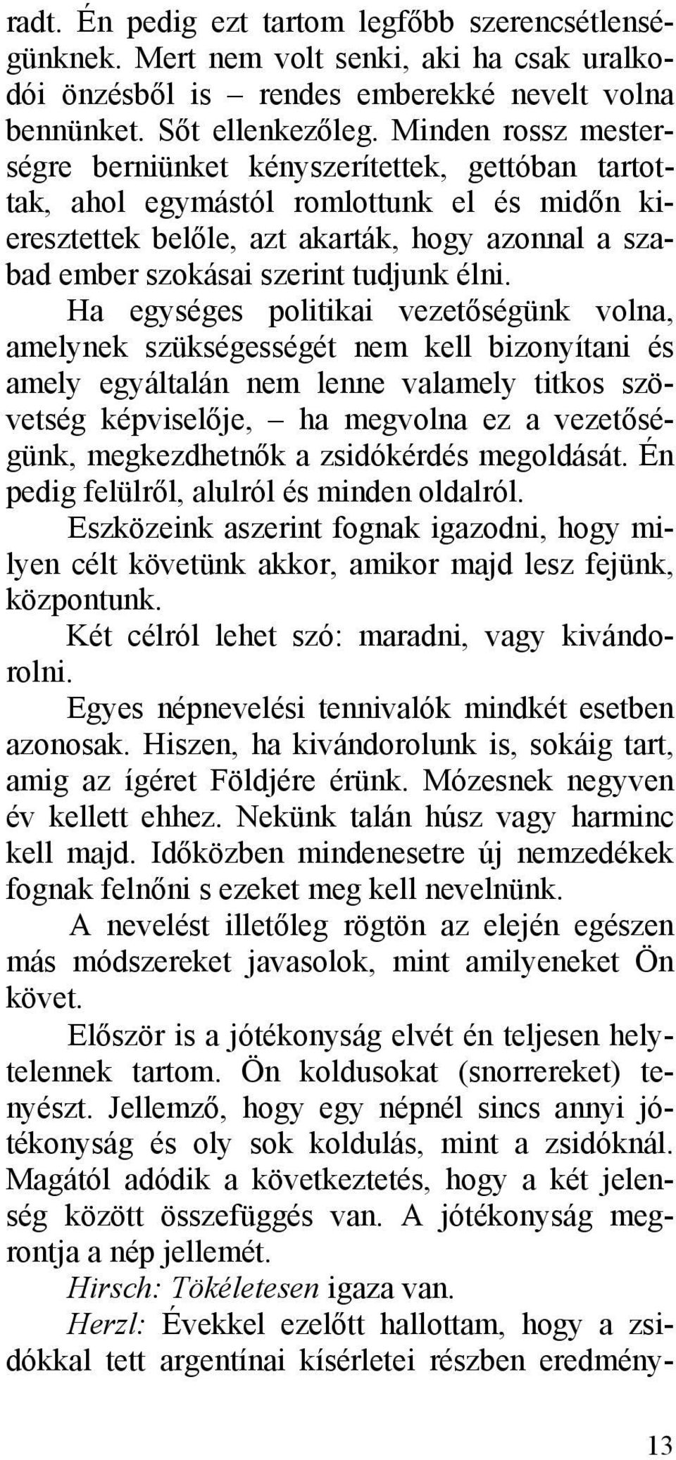 élni. Ha egységes politikai vezetőségünk volna, amelynek szükségességét nem kell bizonyítani és amely egyáltalán nem lenne valamely titkos szövetség képviselője, ha megvolna ez a vezetőségünk,