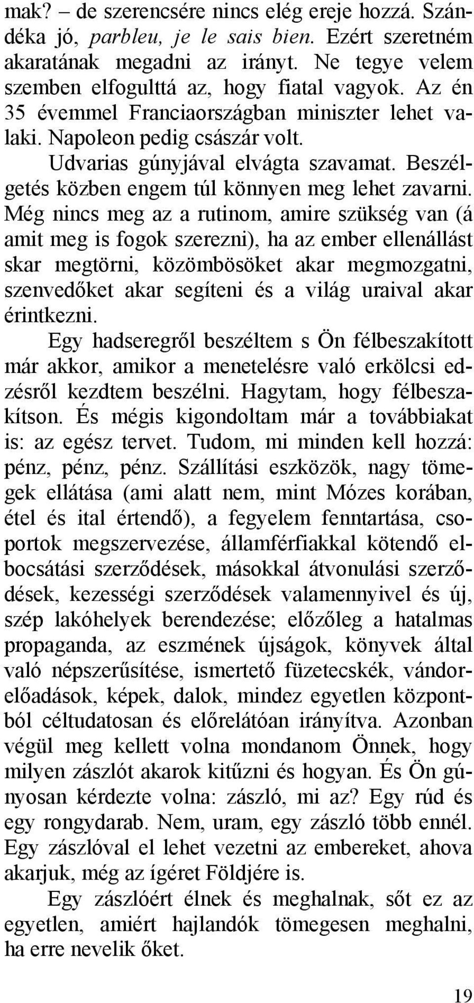 Még nincs meg az a rutinom, amire szükség van (á amit meg is fogok szerezni), ha az ember ellenállást skar megtörni, közömbösöket akar megmozgatni, szenvedőket akar segíteni és a világ uraival akar