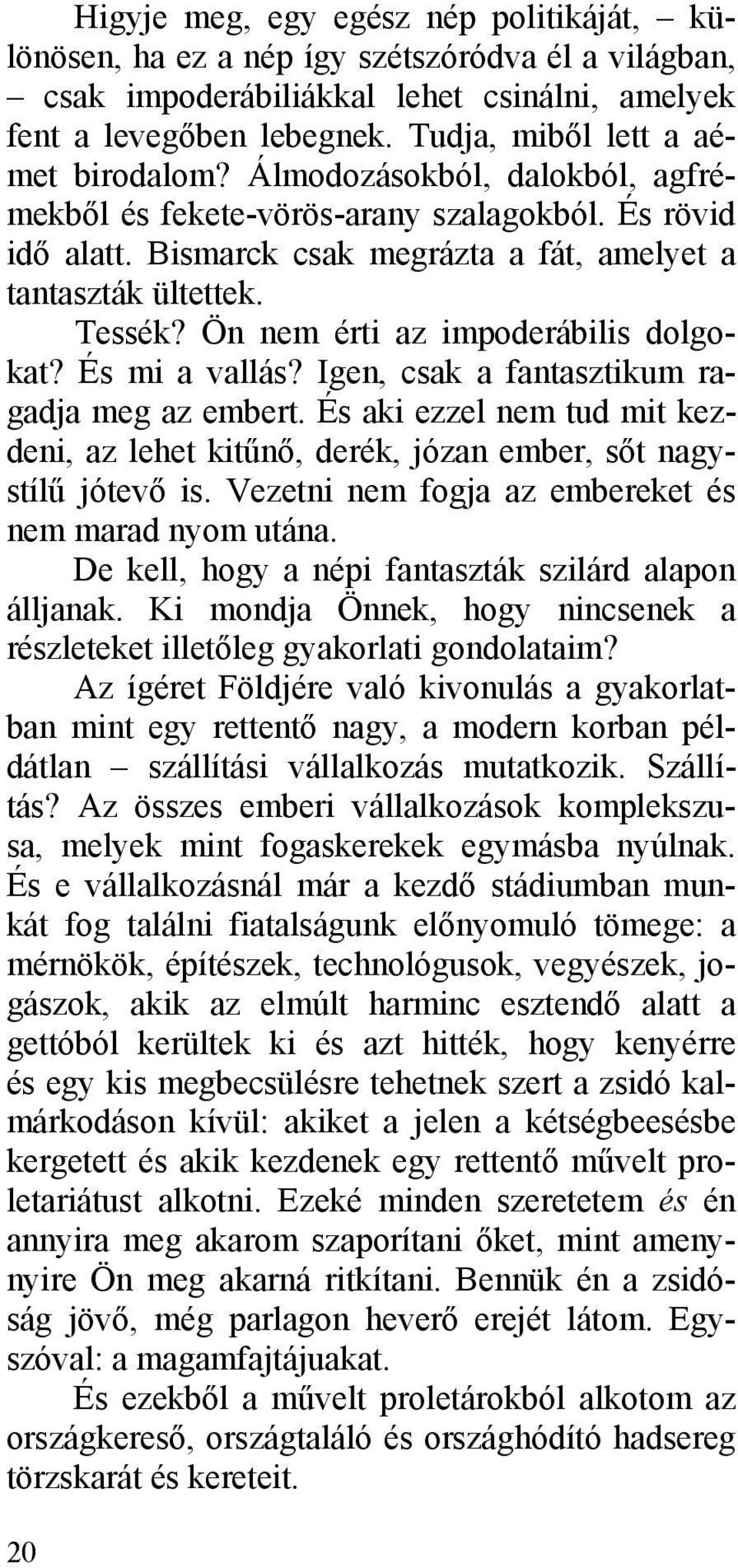 Ön nem érti az impoderábilis dolgokat? És mi a vallás? Igen, csak a fantasztikum ragadja meg az embert. És aki ezzel nem tud mit kezdeni, az lehet kitűnő, derék, józan ember, sőt nagystílű jótevő is.