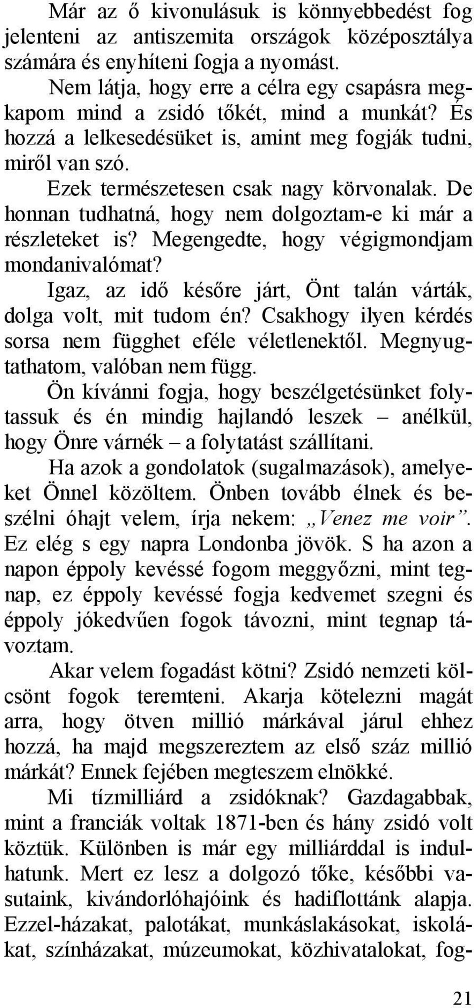 De honnan tudhatná, hogy nem dolgoztam-e ki már a részleteket is? Megengedte, hogy végigmondjam mondanivalómat? Igaz, az idő későre járt, Önt talán várták, dolga volt, mit tudom én?