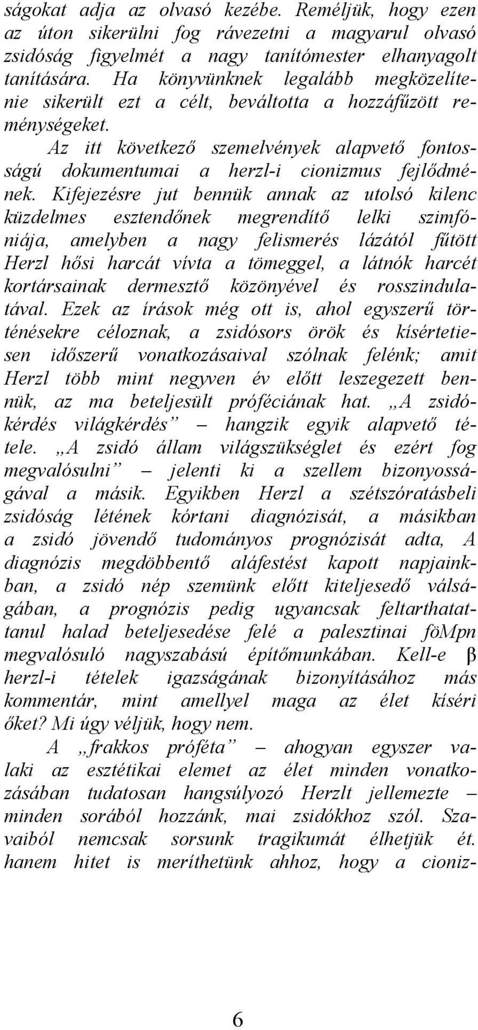 Kifejezésre jut bennük annak az utolsó kilenc küzdelmes esztendőnek megrendítő lelki szimfóniája, amelyben a nagy felismerés lázától fűtött Herzl hősi harcát vívta a tömeggel, a látnók harcét