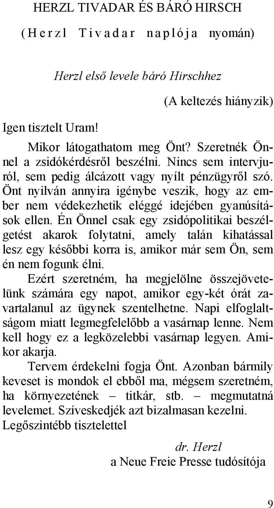 Önt nyilván annyira igénybe veszik, hogy az ember nem védekezhetik eléggé idejében gyanúsítások ellen.