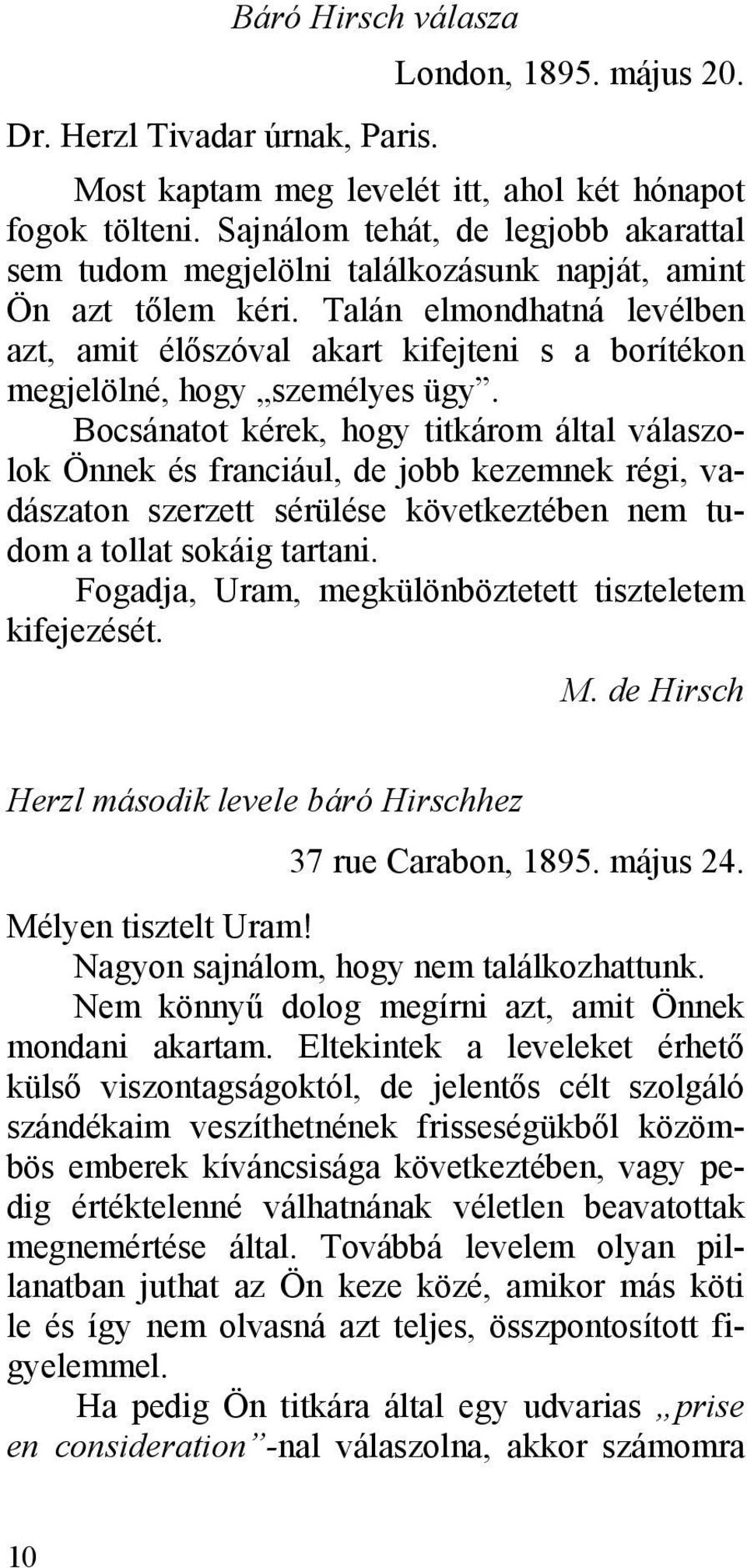 Talán elmondhatná levélben azt, amit élőszóval akart kifejteni s a borítékon megjelölné, hogy személyes ügy.