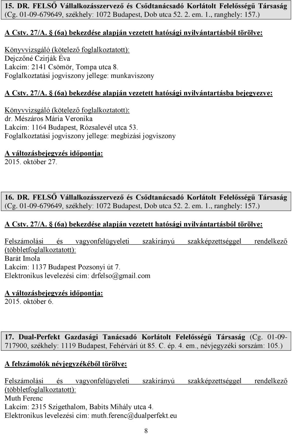 (6a) bekezdése alapján vezetett hatósági nyilvántartásba bejegyezve: dr. Mészáros Mária Veronika Lakcím: 1164 Budapest, Rózsalevél utca 53.