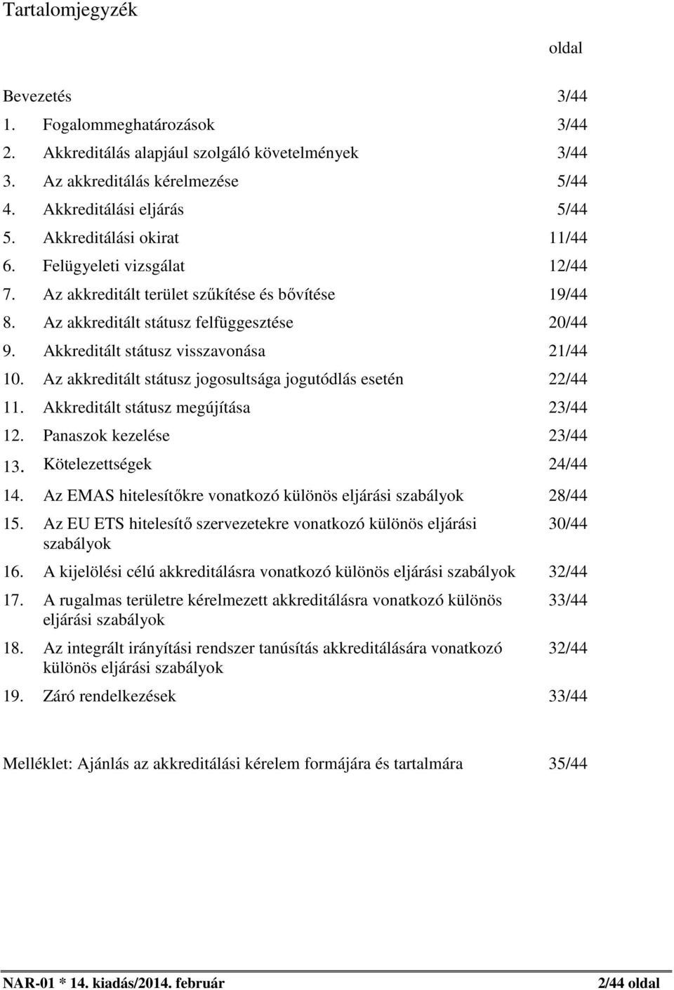 Akkreditált státusz visszavonása 21/44 10. Az akkreditált státusz jogosultsága jogutódlás esetén 22/44 11. Akkreditált státusz megújítása 23/44 12. 13. 14. 15. 16. 17. 18. 19.