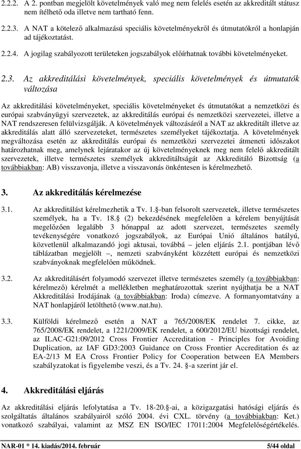 Az akkreditálási követelmények, speciális követelmények és útmutatók változása Az akkreditálási követelményeket, speciális követelményeket és útmutatókat a nemzetközi és európai szabványügyi