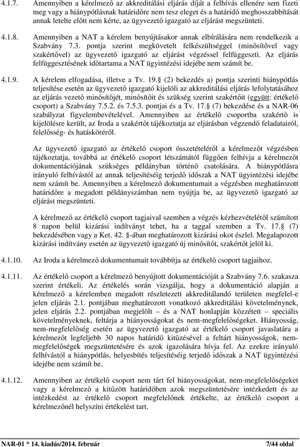 kérte, az ügyvezető igazgató az eljárást megszünteti. 4.1.8. Amennyiben a NAT a kérelem benyújtásakor annak elbírálására nem rendelkezik a Szabvány 7.3.