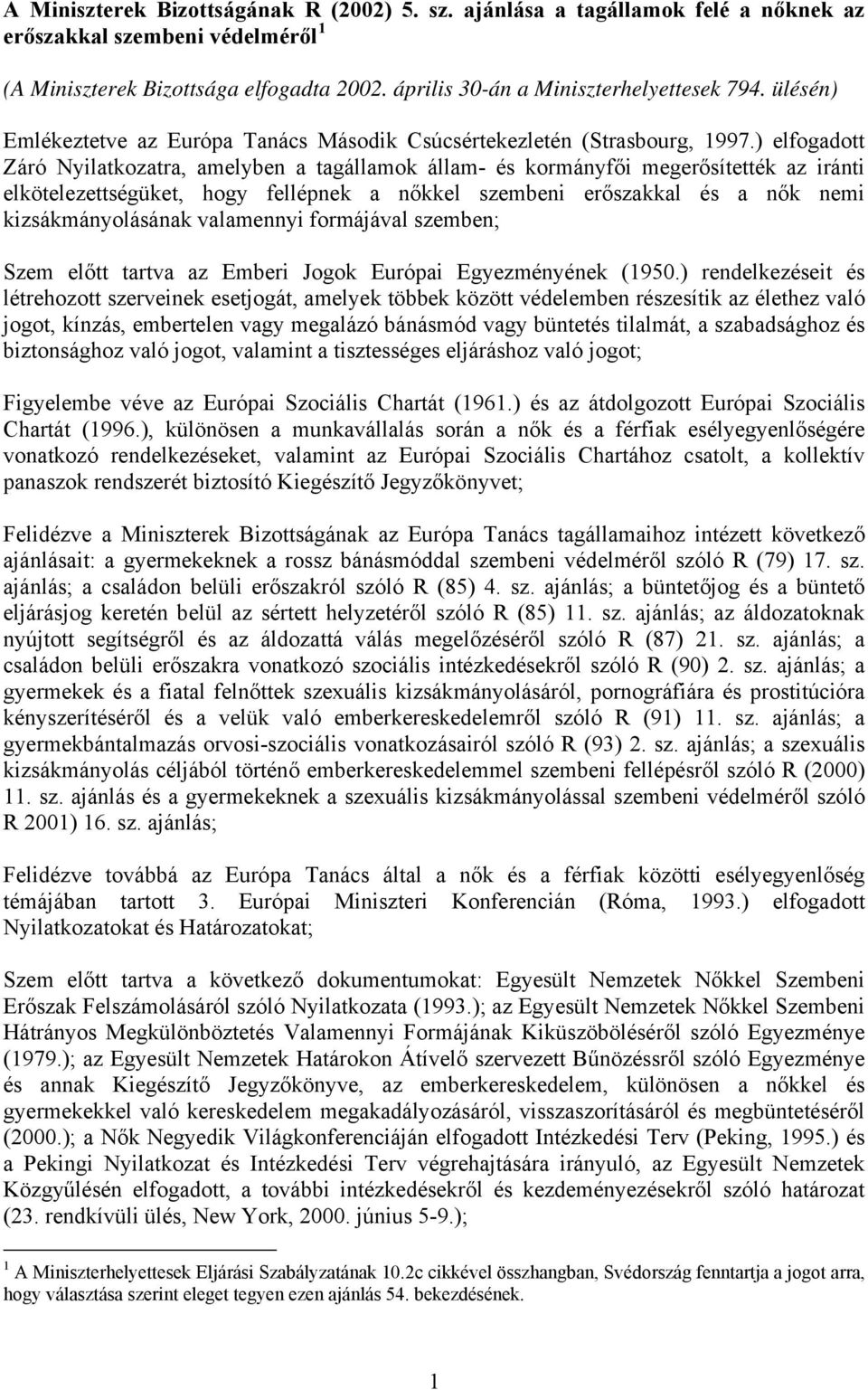 ) elfogadott Záró Nyilatkozatra, amelyben a tagállamok állam- és kormányfői megerősítették az iránti elkötelezettségüket, hogy fellépnek a nőkkel szembeni erőszakkal és a nők nemi kizsákmányolásának