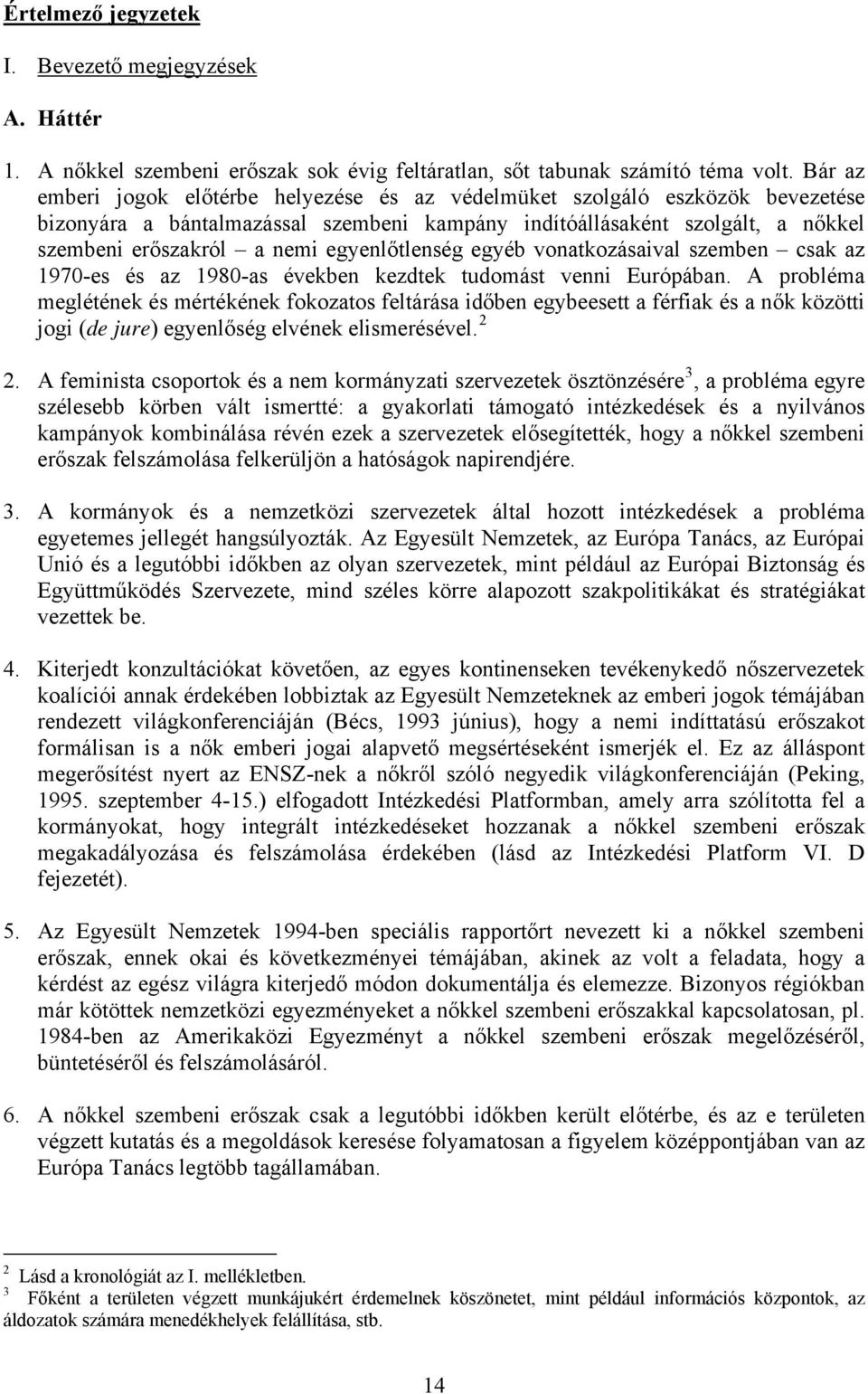 egyenlőtlenség egyéb vonatkozásaival szemben csak az 1970-es és az 1980-as években kezdtek tudomást venni Európában.