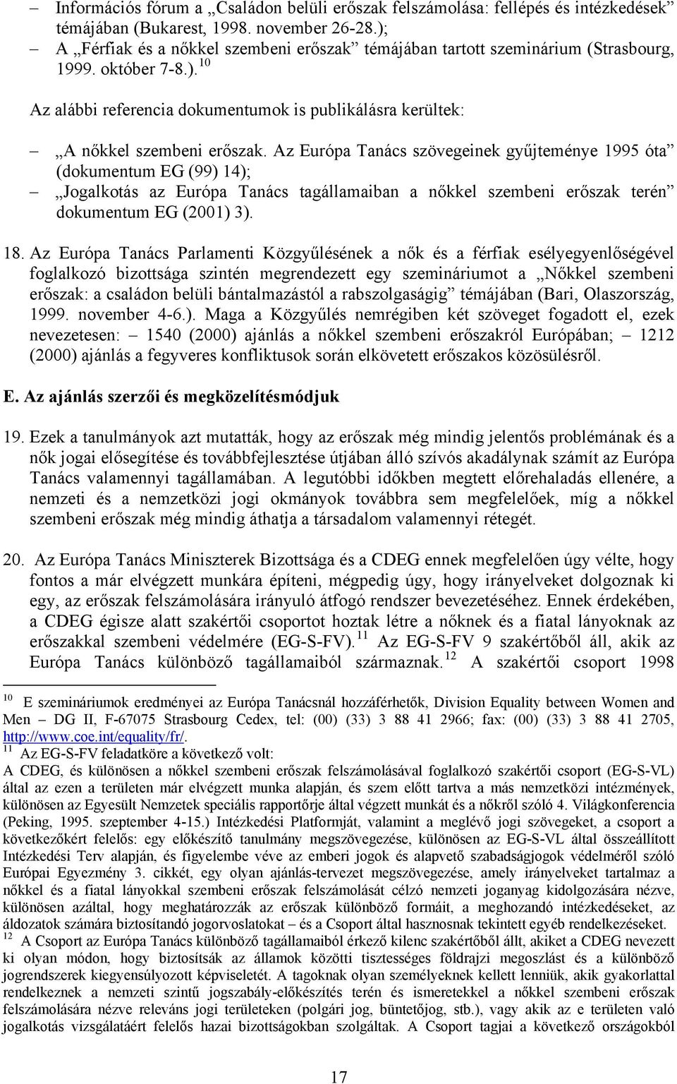 Az Európa Tanács szövegeinek gyűjteménye 1995 óta (dokumentum EG (99) 14); Jogalkotás az Európa Tanács tagállamaiban a nőkkel szembeni erőszak terén dokumentum EG (2001) 3). 18.