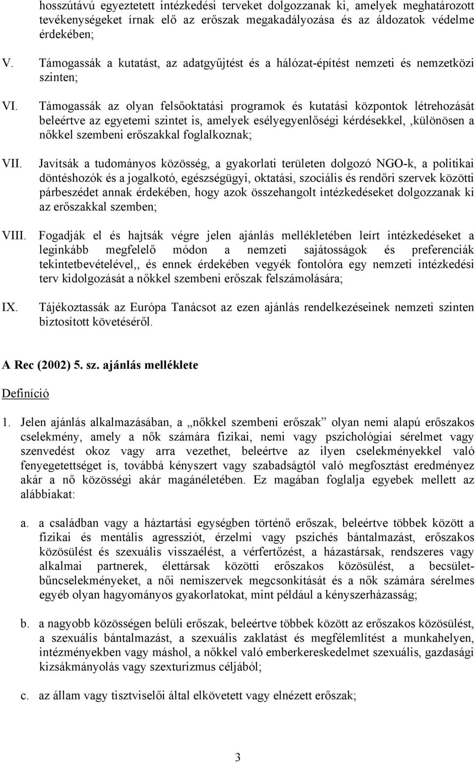 Támogassák az olyan felsőoktatási programok és kutatási központok létrehozását beleértve az egyetemi szintet is, amelyek esélyegyenlőségi kérdésekkel,,különösen a nőkkel szembeni erőszakkal