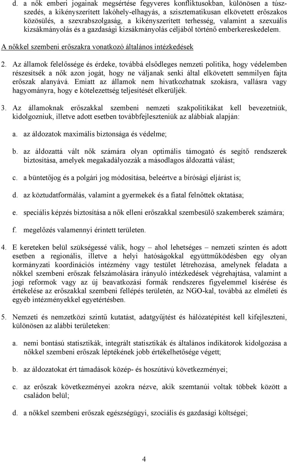 Az államok felelőssége és érdeke, továbbá elsődleges nemzeti politika, hogy védelemben részesítsék a nők azon jogát, hogy ne váljanak senki által elkövetett semmilyen fajta erőszak alanyává.