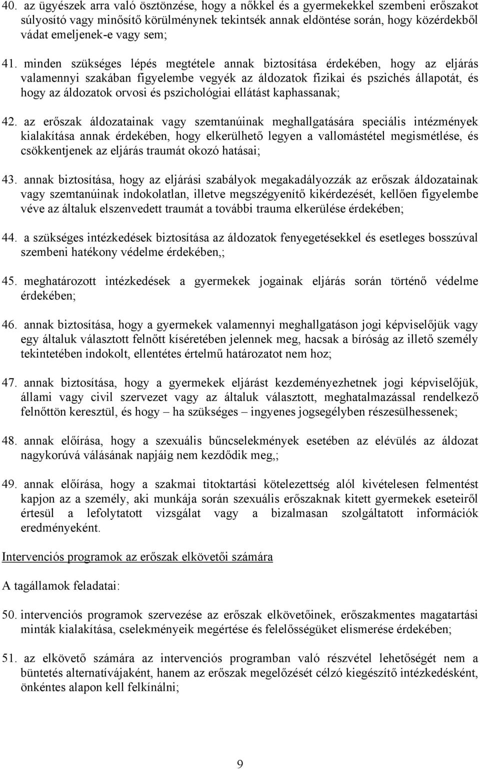 minden szükséges lépés megtétele annak biztosítása érdekében, hogy az eljárás valamennyi szakában figyelembe vegyék az áldozatok fizikai és pszichés állapotát, és hogy az áldozatok orvosi és