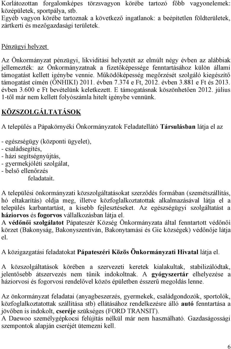 Pénzügyi helyzet Az Önkormányzat pénzügyi, likviditási helyzetét az elmúlt négy évben az alábbiak jellemezték: az Önkormányzatnak a fizetőképessége fenntartásához külön állami támogatást kellett