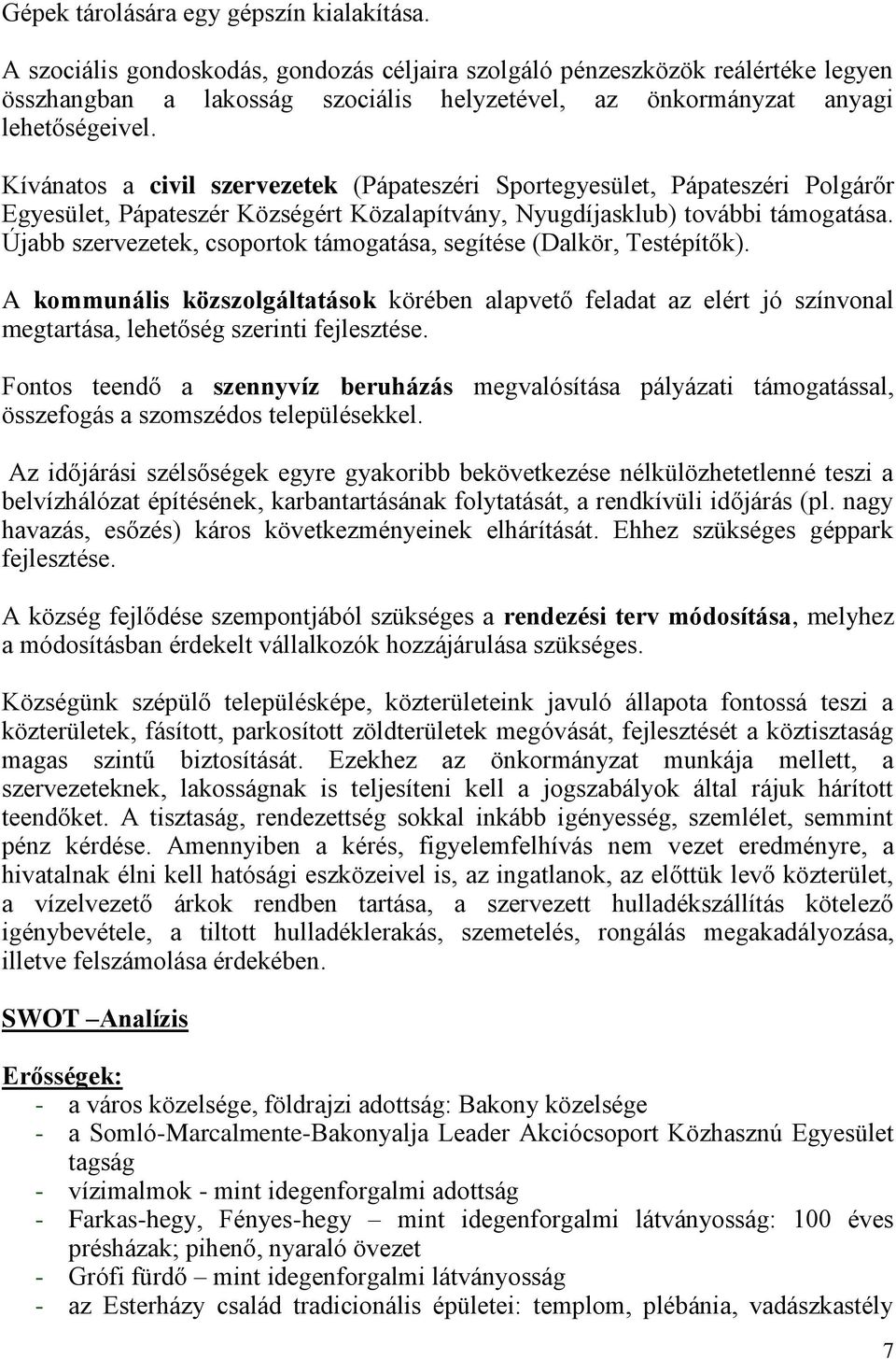 Kívánatos a civil szervezetek (Pápateszéri Sportegyesület, Pápateszéri Polgárőr Egyesület, Pápateszér Községért Közalapítvány, Nyugdíjasklub) további támogatása.