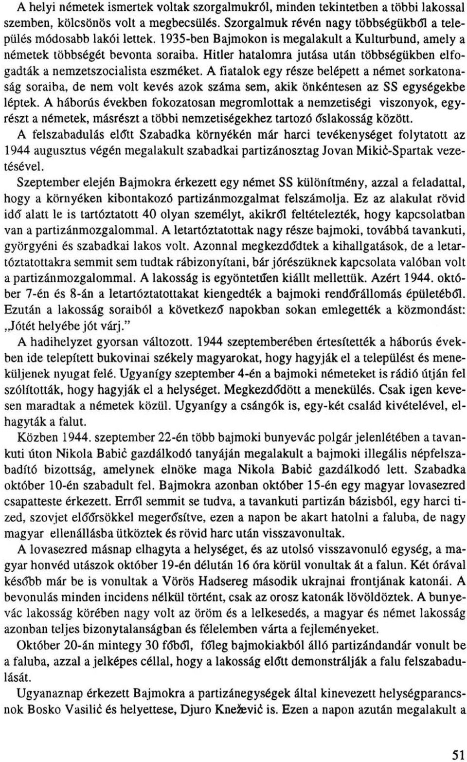 A fiatalok egy része belépett a német sorkatonaság soraiba, de nem volt kevés azok száma sem, akik önkéntesen az SS egységekbe léptek.