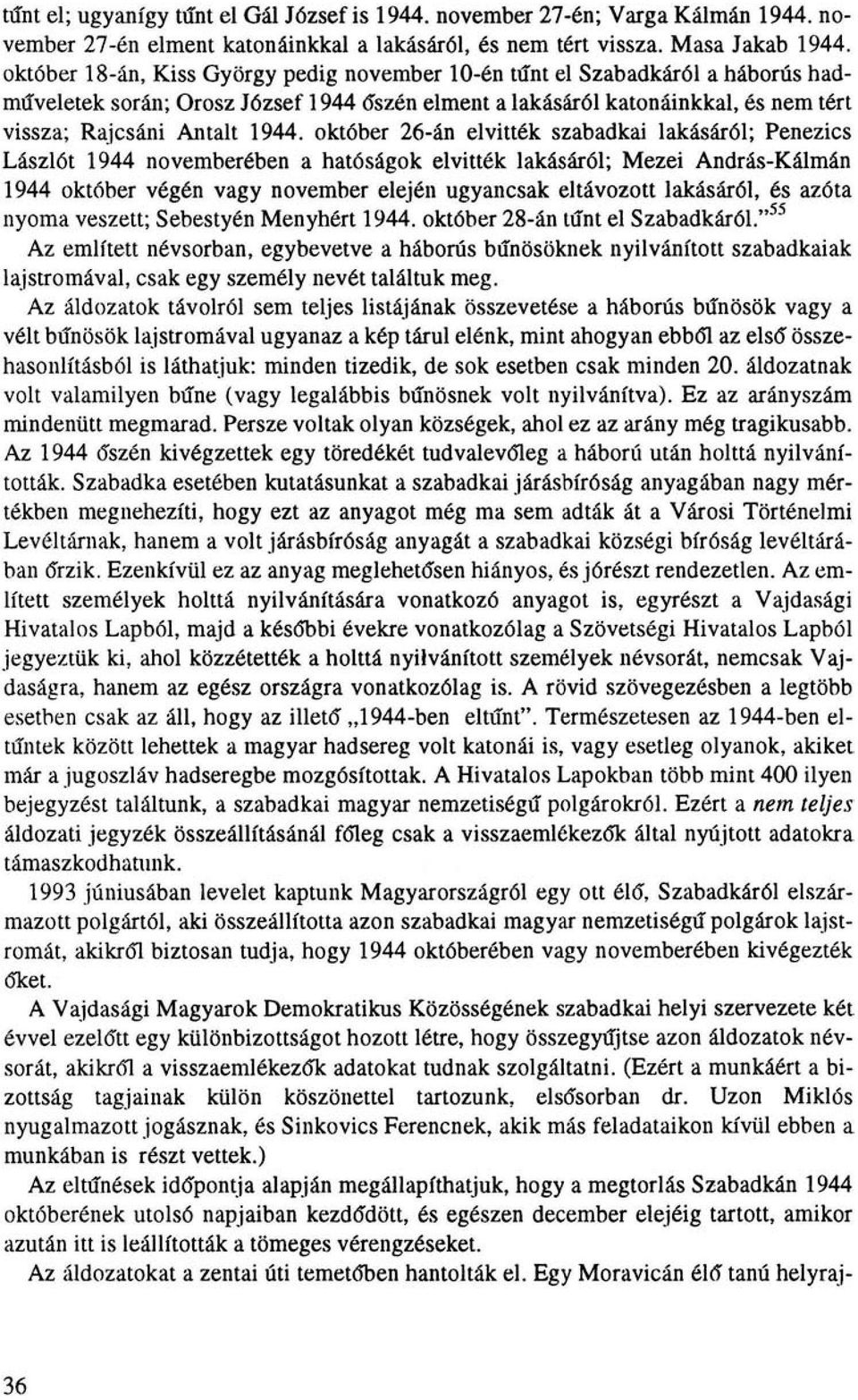október 26-án elvitték szabadkai lakásáról; Penezics Lászlót 1944 novemberében a hatóságok elvitték lakásáról; Mezei András-Kálmán 1944 október végén vagy november elején ugyancsak eltávozott