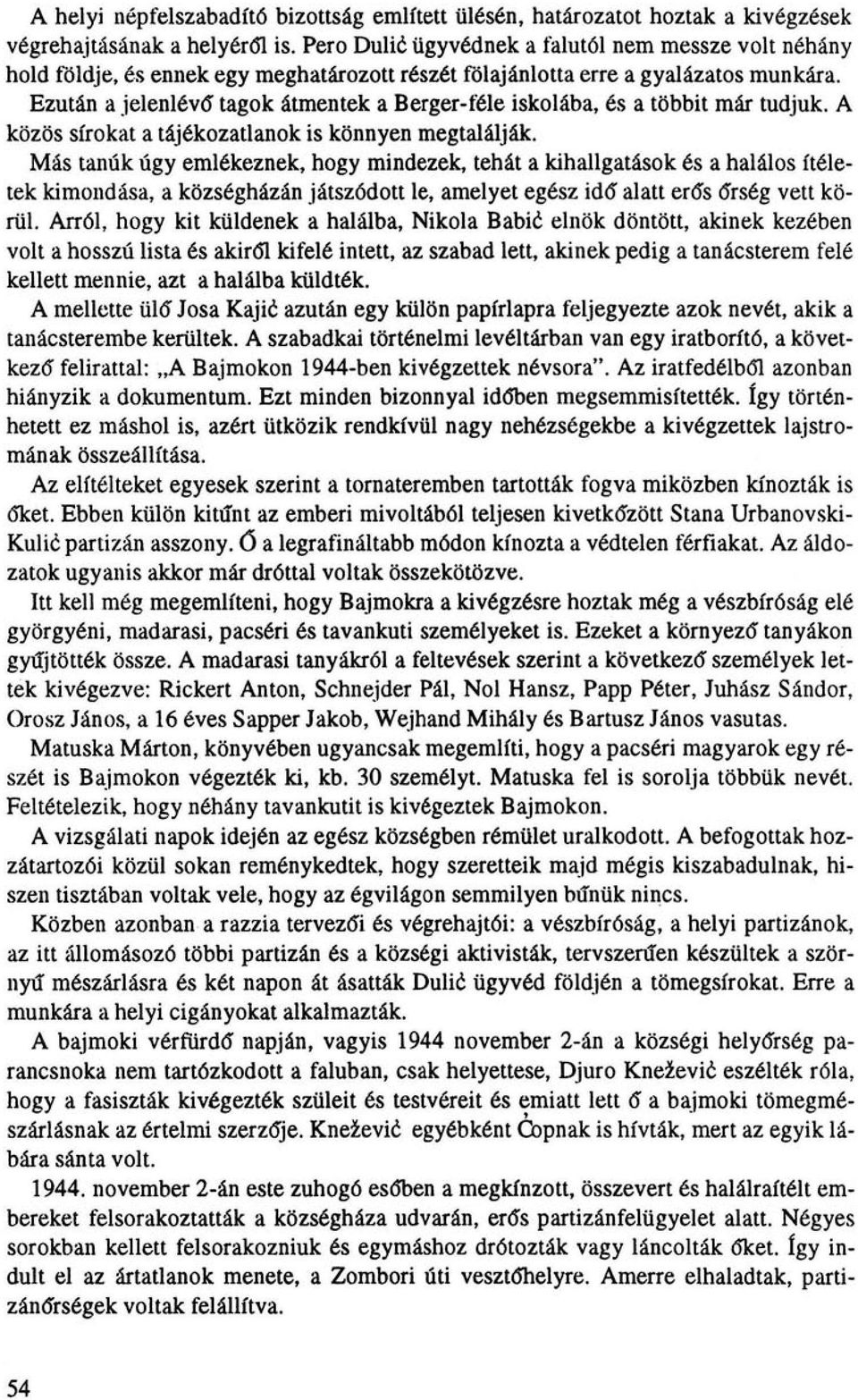 Ezután a jelenlévő tagok átmentek a Berger-féle iskolába, és a többit már tudjuk. A közös sírokat a tájékozatlanok is könnyen megtalálják.