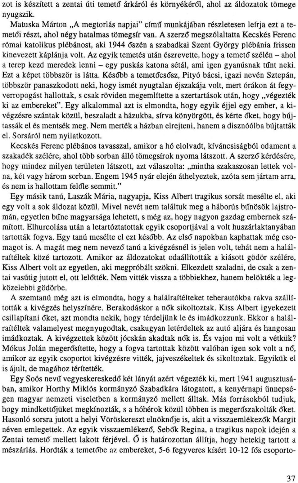A szerző megszólaltatta Kecskés Ferenc római katolikus plébánost, aki 1944 őszén a szabadkai Szent György plébánia frissen kinevezett káplánja volt.