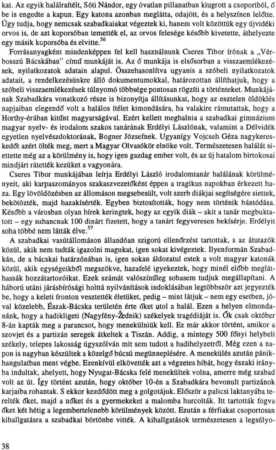 elvitte. 56 Forrásanyagként mindenképpen fel kell használnunk Cseres Tibor írónak a Vérbosszú Bácskában" című munkáját is. Az ő munkája is elsősorban a visszaemlékezések, nyilatkozatok adatain alapul.