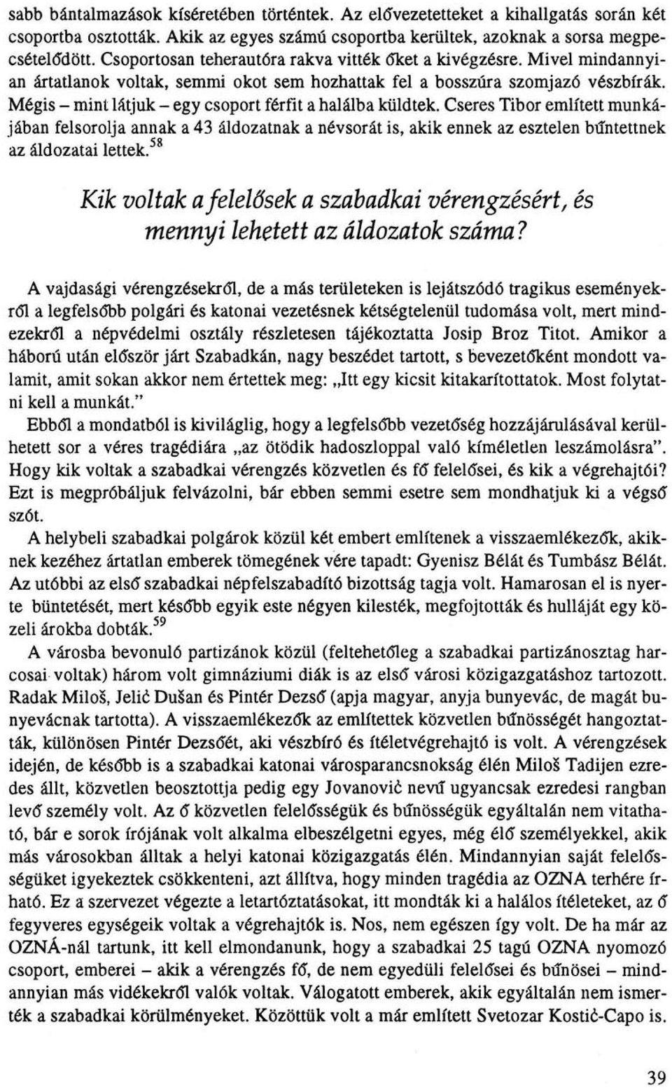 Mégis - mint látjuk - egy csoport férfit a halálba küldtek. Cseres Tibor említett munkájában felsorolja annak a 43 áldozatnak a névsorát is, akik ennek az esztelen bűntettnek az áldozatai lettek.