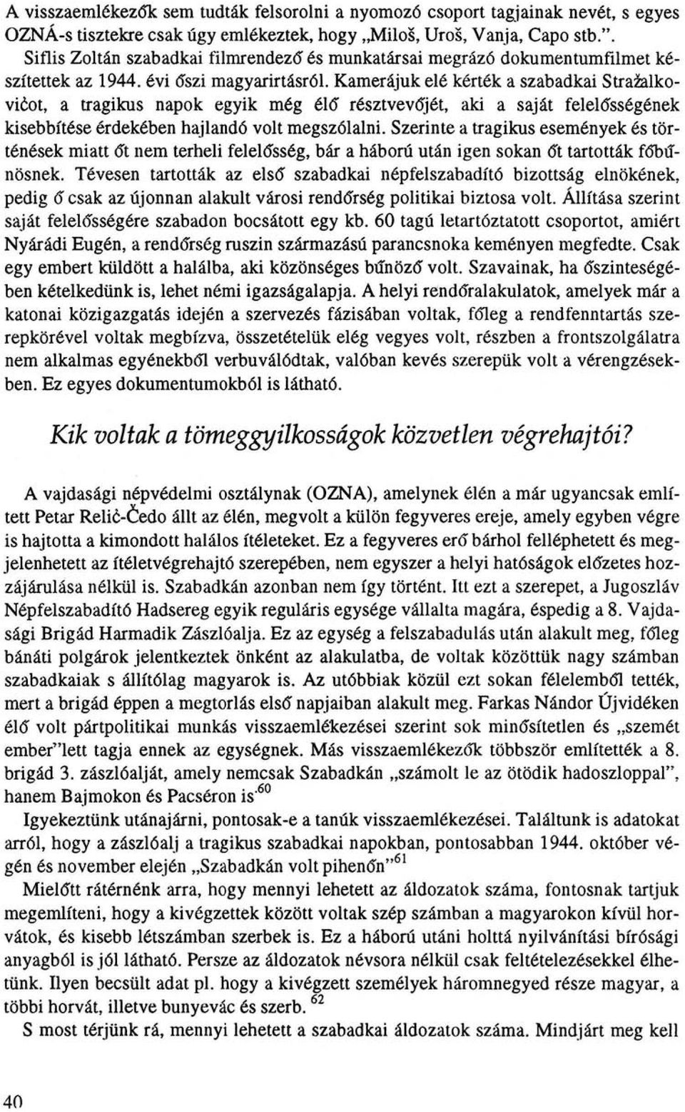 Kamerájuk elé kérték a szabadkai Stražalkovićot, a tragikus napok egyik még élő résztvevőjét, aki a saját felelősségének kisebbítése érdekében hajlandó volt megszólalni.