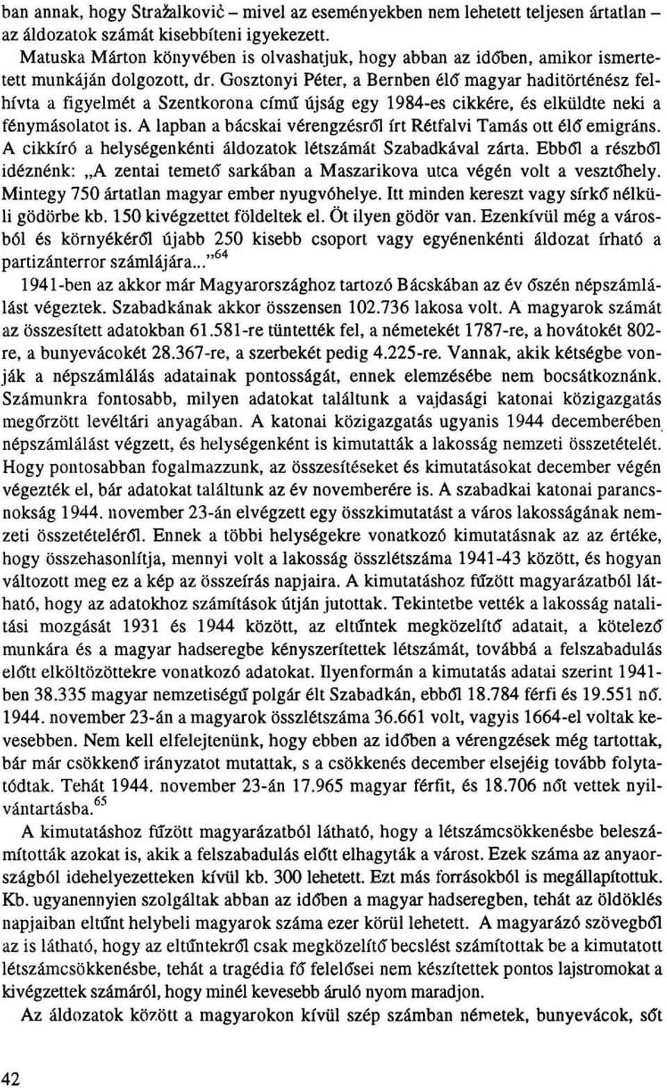 Gosztonyi Péter, a Bernben éld magyar haditörténész felhívta a figyelmét a Szentkorona című újság egy 1984-es cikkére, és elküldte neki a fénymásolatot is.