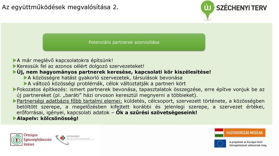 A közösségre hatást gyakorló szervezetek, társulások bevonása A változó közösségi problémák, célok változtatják a partneri kört Fokozatos építkezés: ismert partnerek bevonása, tapasztalatok