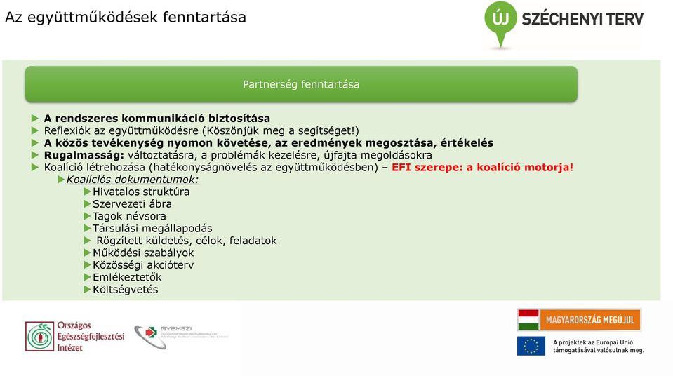 ) A közös tevékenység nyomon követése, az eredmények megosztása, értékelés Rugalmasság: változtatásra, a problémák kezelésre, újfajta megoldásokra