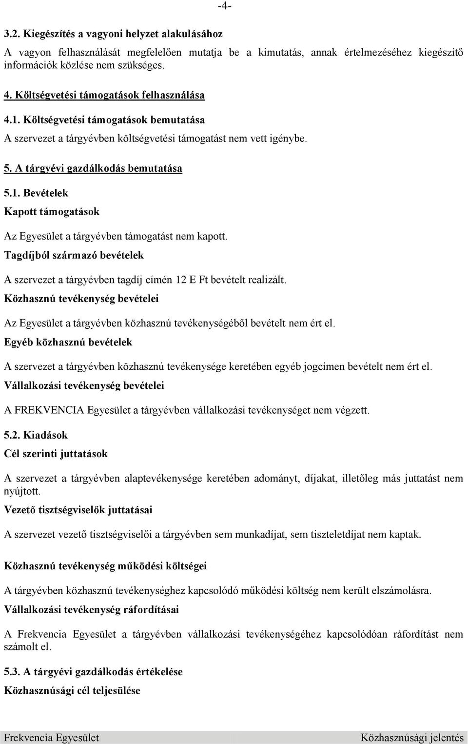 Tagdíjból származó bevételek A szervezet a tárgyévben tagdíj címén 12 E Ft bevételt realizált. Közhasznú tevékenység bevételei Az Egyesület a tárgyévben közhasznú tevékenységéből bevételt nem ért el.