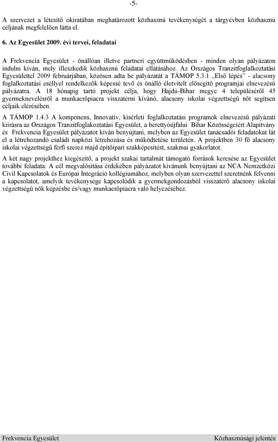 Az Országos Tranzitfoglalkoztatási Egyesülettel 2009 februárjában, közösen adta be pályázatát a TÁMOP 5.3.