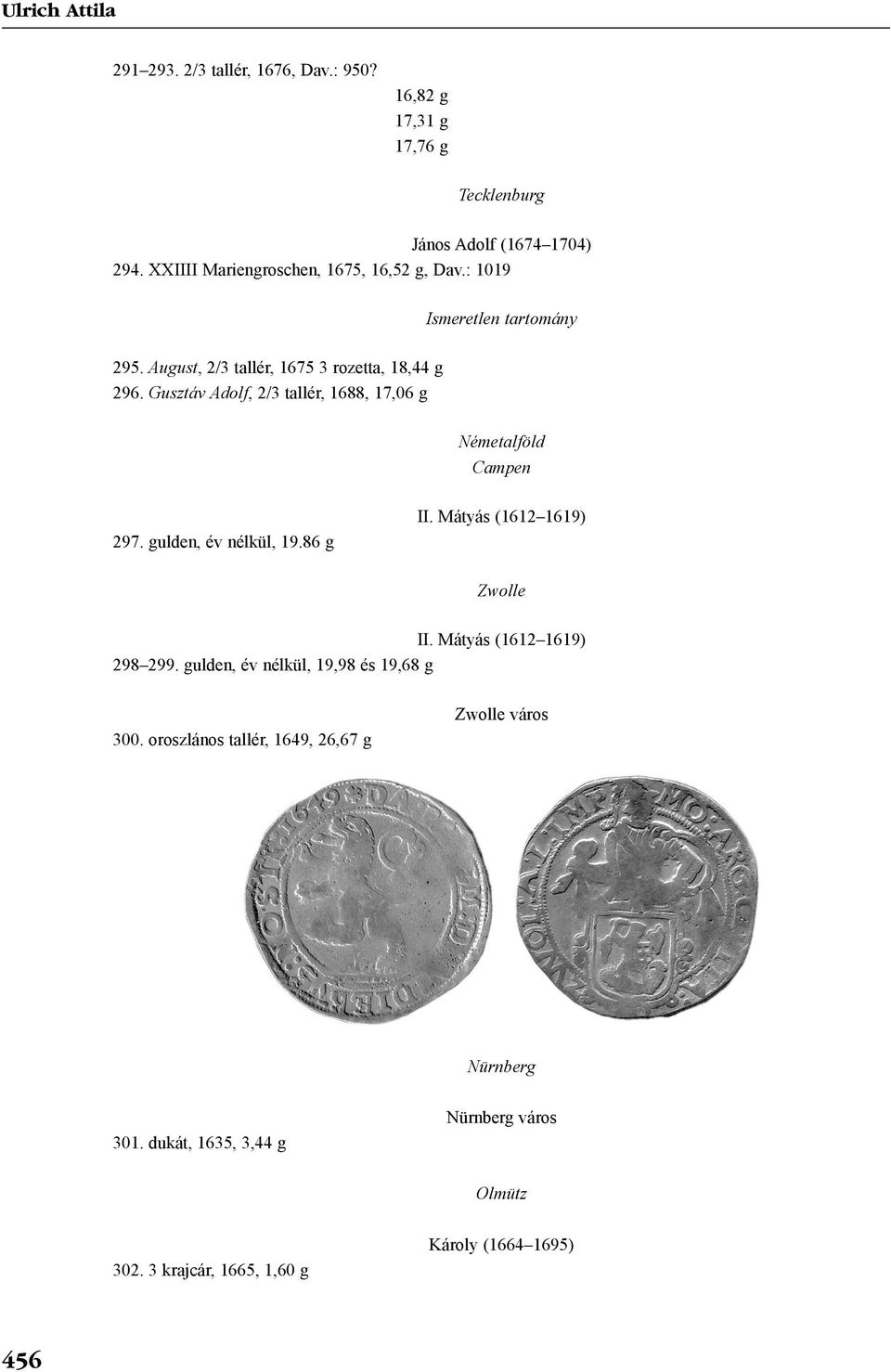 Gusztáv Adolf, 2/3 tallér, 1688, 17,06 g Németalföld Campen 297. gulden, év nélkül, 19.86 g II. Mátyás (1612 1619) Zwolle II.