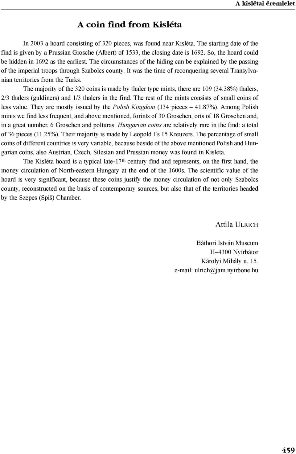 It was the time of reconquering several Transylvanian territories from the Turks. The majority of the 320 coins is made by thaler type mints, there are 109 (34.