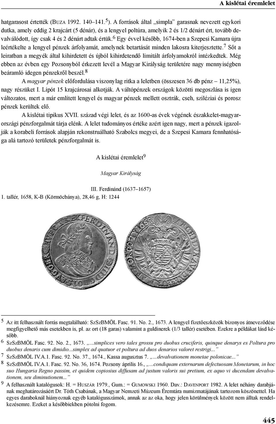 6 Egy évvel késõbb, 1674-ben a Szepesi Kamara újra leértékelte a lengyel pénzek árfolyamát, amelynek betartását minden lakosra kiterjesztette.