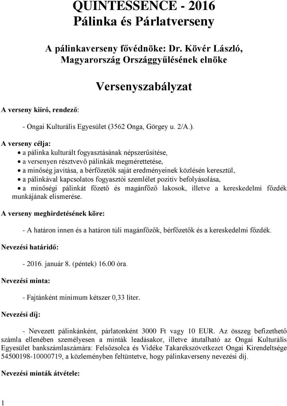 A verseny célja: a pálinka kulturált fogyasztásának népszerűsítése, a versenyen résztvevő pálinkák megmérettetése, a minőség javítása, a bérfőzetők saját eredményeinek közlésén keresztül, a