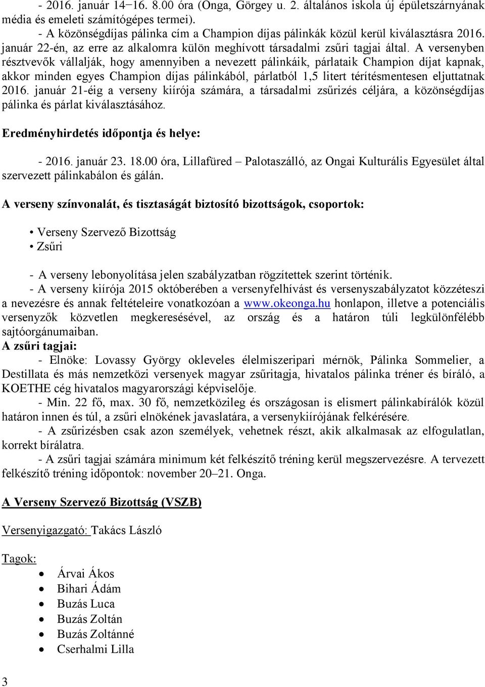 A versenyben résztvevők vállalják, hogy amennyiben a nevezett pálinkáik, párlataik Champion díjat kapnak, akkor minden egyes Champion díjas pálinkából, párlatból 1,5 litert térítésmentesen