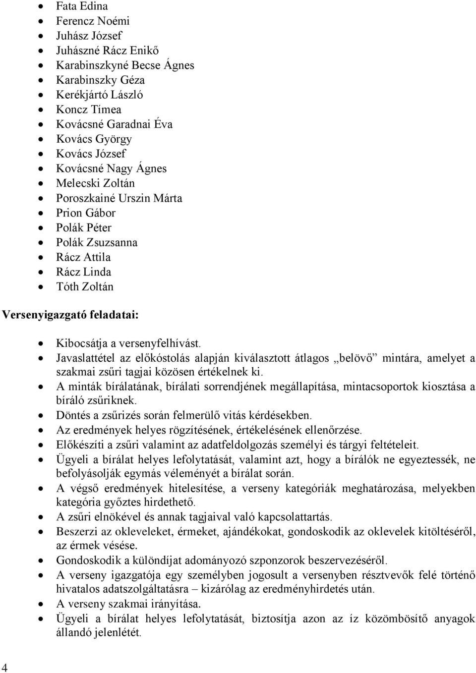 Javaslattétel az előkóstolás alapján kiválasztott átlagos belövő mintára, amelyet a szakmai zsűri tagjai közösen értékelnek ki.