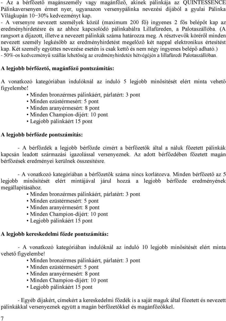 (A rangsort a díjazott, illetve a nevezett pálinkák száma határozza meg. A résztvevők köréről minden nevezett személy legkésőbb az eredményhirdetést megelőző két nappal elektronikus értesítést kap.