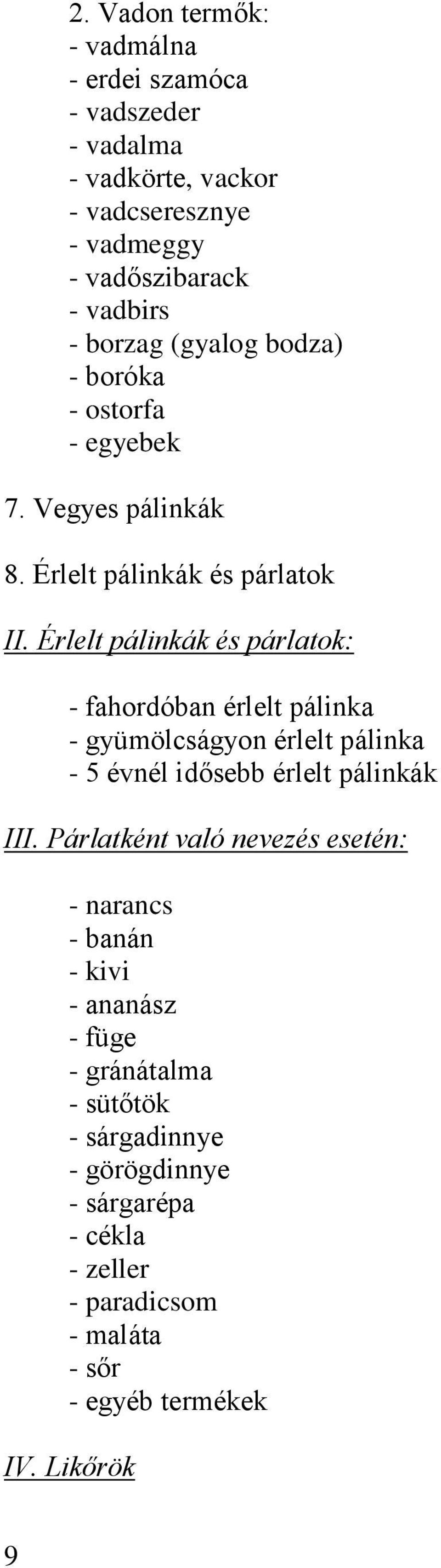 Érlelt pálinkák és párlatok: - fahordóban érlelt pálinka - gyümölcságyon érlelt pálinka - 5 évnél idősebb érlelt pálinkák III.