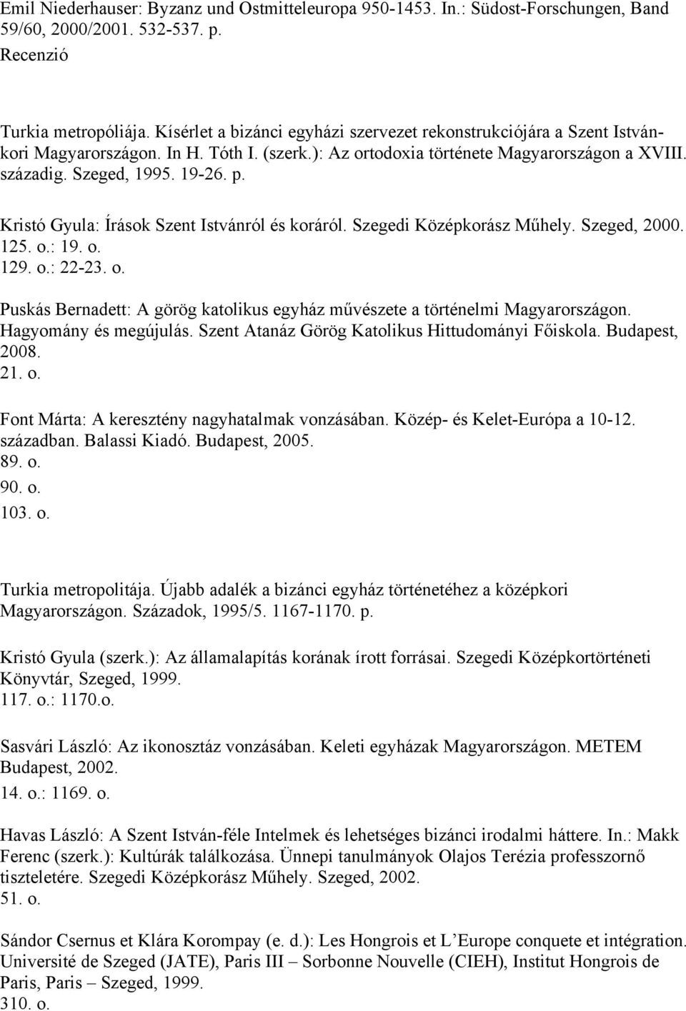 Kristó Gyula: Írások Szent Istvánról és koráról. Szegedi Középkorász Műhely. Szeged, 2000. 125. o.: 19. o. 129. o.: 22-23. o. Puskás Bernadett: A görög katolikus egyház művészete a történelmi Magyarországon.