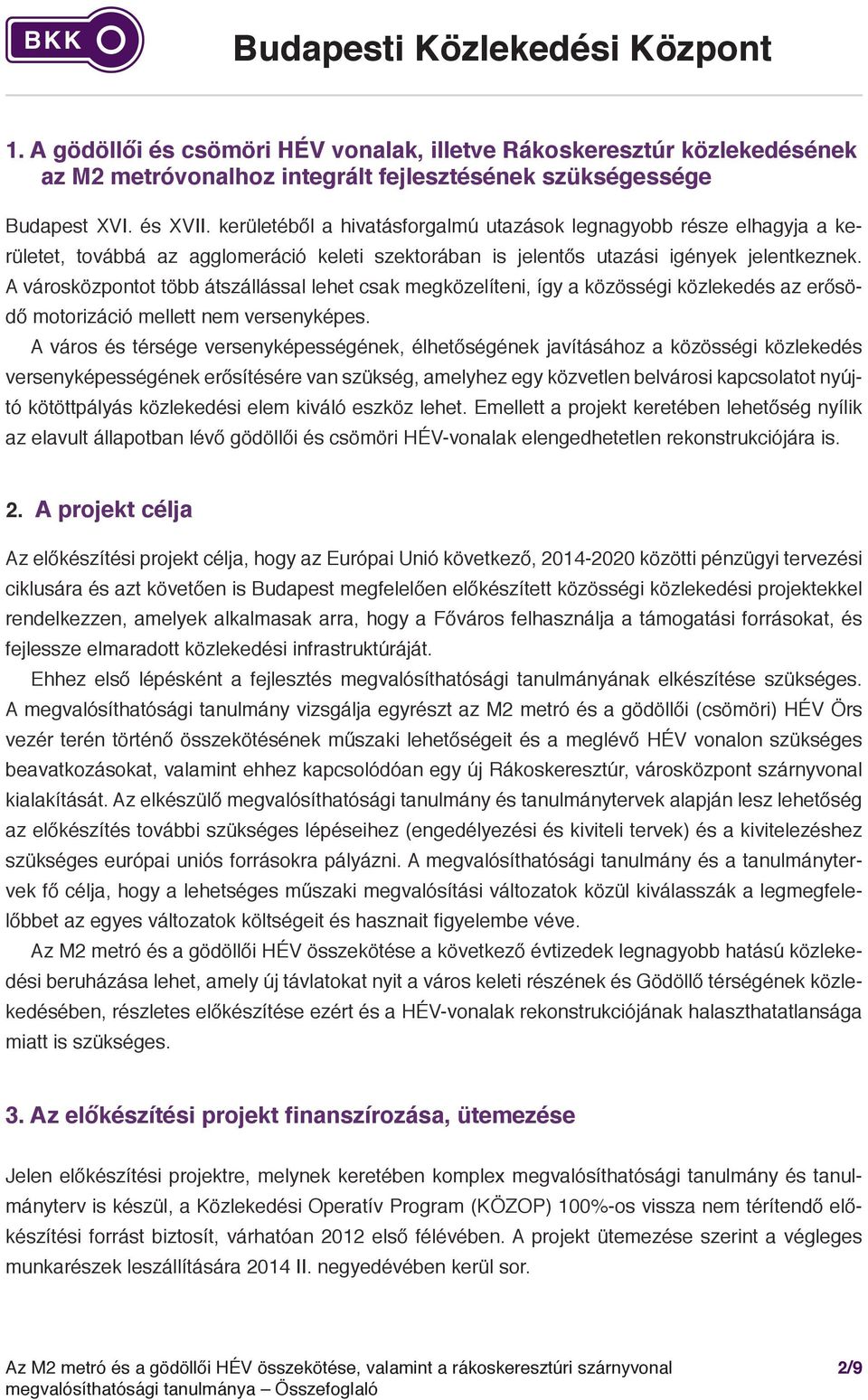 A városközpontot több átszállással lehet csak megközelíteni, így a közösségi közlekedés az erősödő motorizáció mellett nem versenyképes.