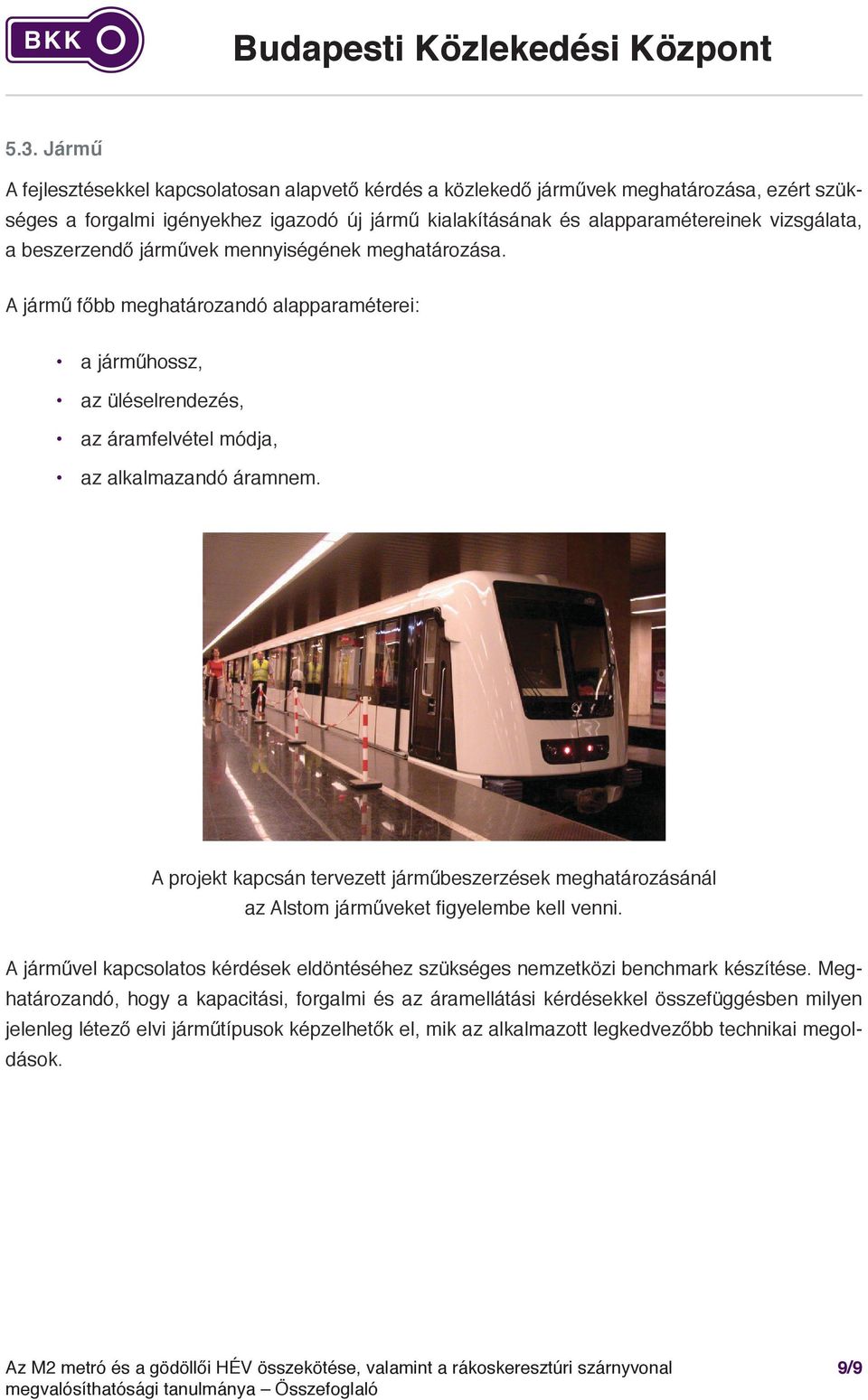 A projekt kapcsán tervezett járműbeszerzések meghatározásánál az Alstom járműveket figyelembe kell venni. A járművel kapcsolatos kérdések eldöntéséhez szükséges nemzetközi benchmark készítése.