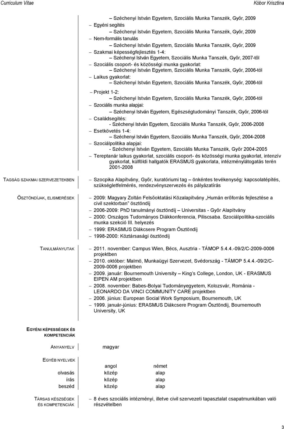 Szociális Munka Tanszék, Győr, 2006-tól Laikus gyakorlat: Széchenyi István Egyetem, Szociális Munka Tanszék, Győr, 2006-tól Projekt 1-2: Széchenyi István Egyetem, Szociális Munka Tanszék, Győr,