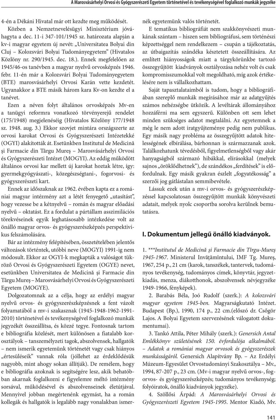 határozata alapján a kv-i magyar egyetem új nevét: Universitatea Bolyai din Cluj Kolozsvári Bolyai Tudományegyetem (Hivatalos Közlöny nr. 290/1945. dec. 18.).