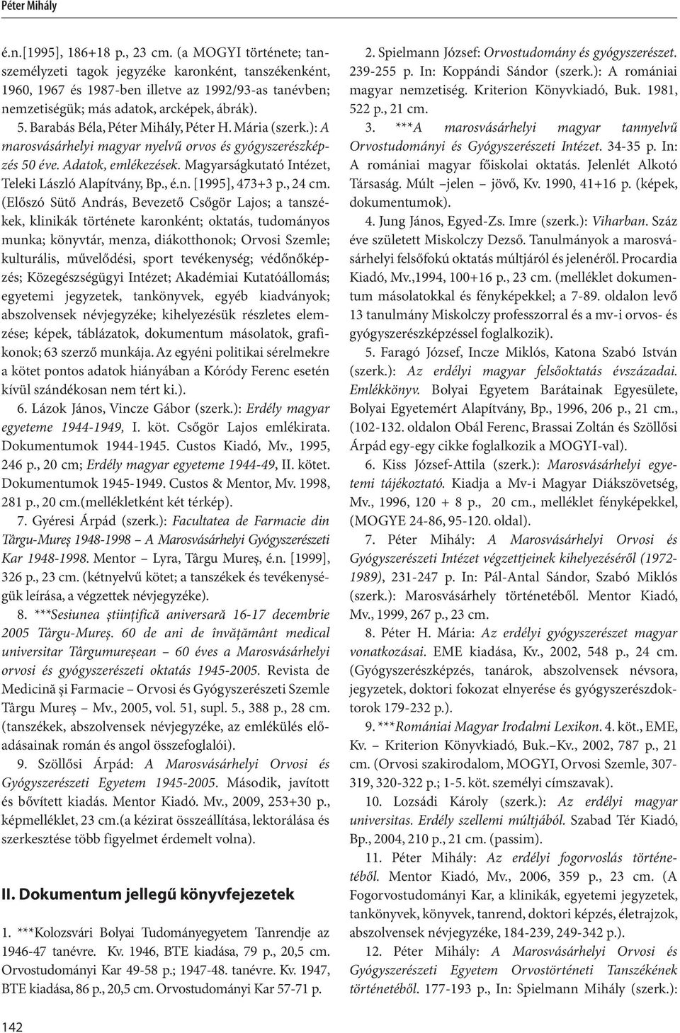 Barabás Béla, Péter Mihály, Péter H. Mária (szerk.): A marosvásárhelyi magyar nyelvű orvos és gyógyszerészképzés 50 éve. Adatok, emlékezések. Magyarságkutató Intézet, Teleki László Alapítvány, Bp., é.